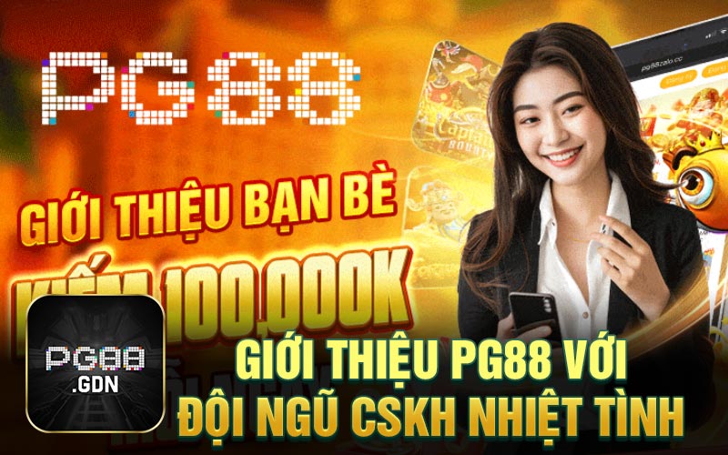 Giới thiệu PG88 với đội ngũ CSKH nhiệt tình
